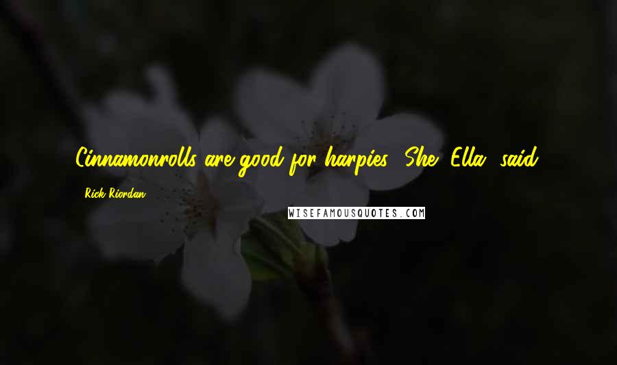 Rick Riordan Quotes: Cinnamonrolls are good for harpies.' She [Ella] said.