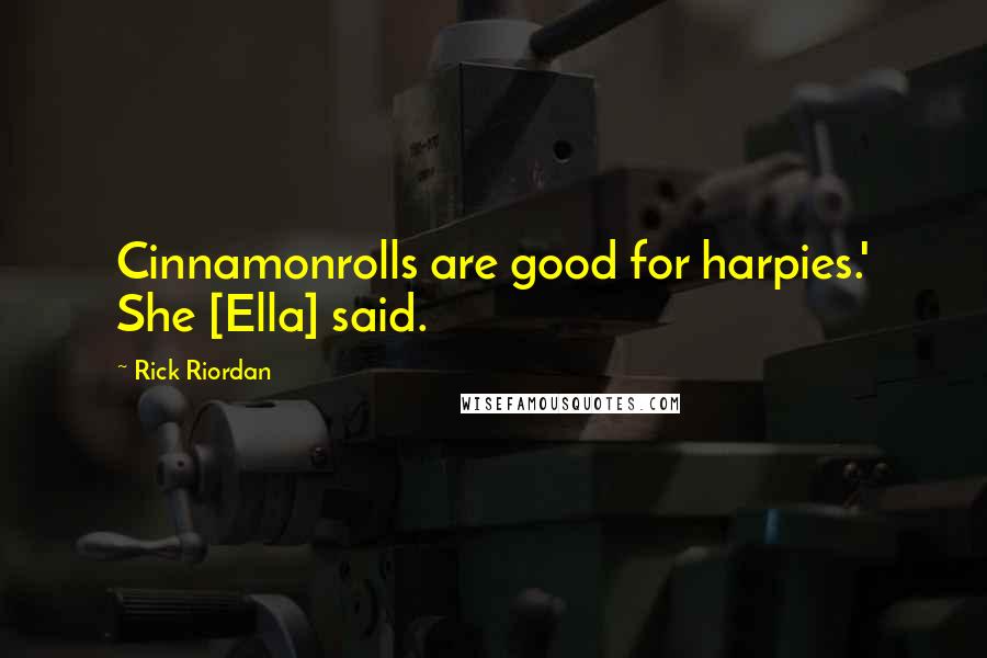 Rick Riordan Quotes: Cinnamonrolls are good for harpies.' She [Ella] said.