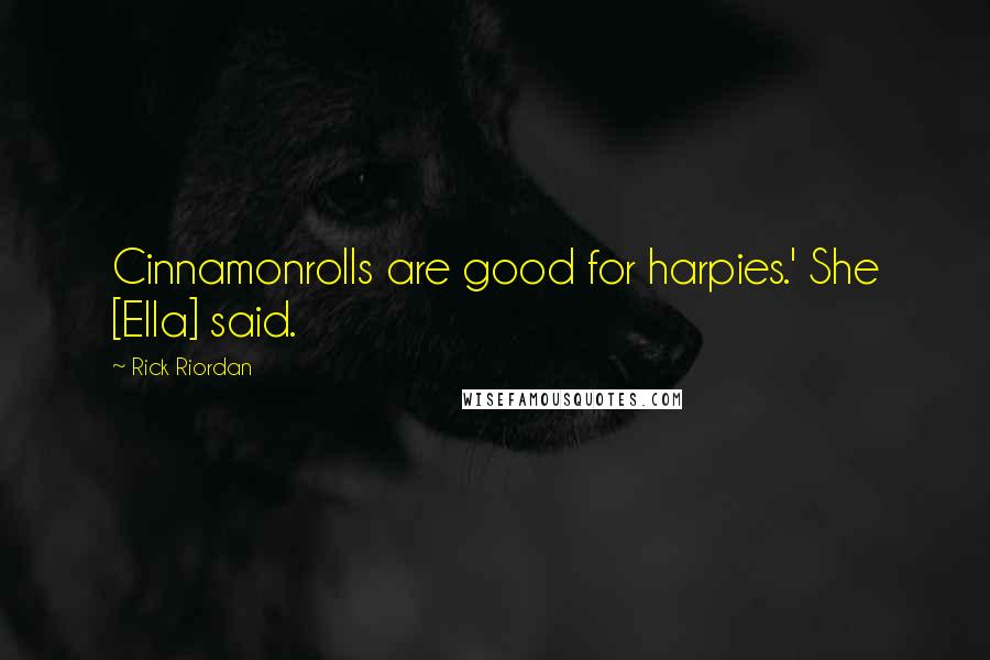 Rick Riordan Quotes: Cinnamonrolls are good for harpies.' She [Ella] said.