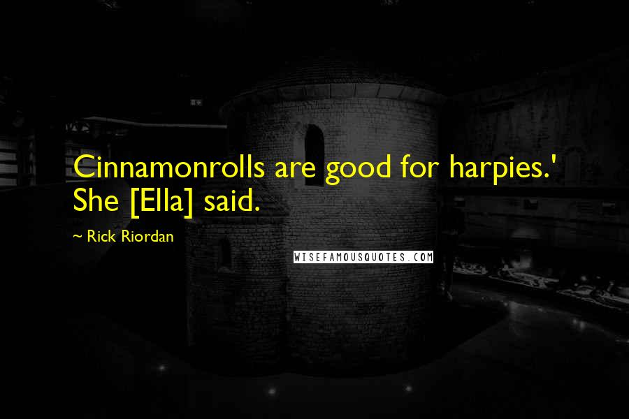 Rick Riordan Quotes: Cinnamonrolls are good for harpies.' She [Ella] said.