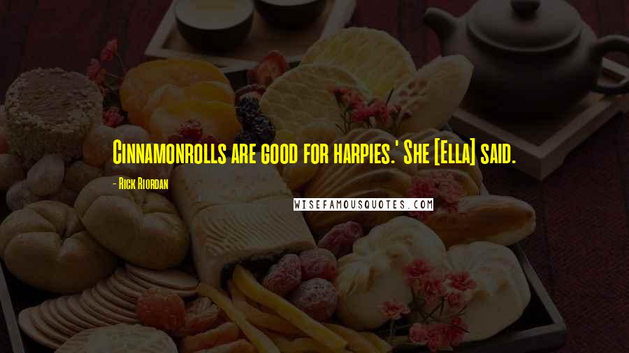 Rick Riordan Quotes: Cinnamonrolls are good for harpies.' She [Ella] said.