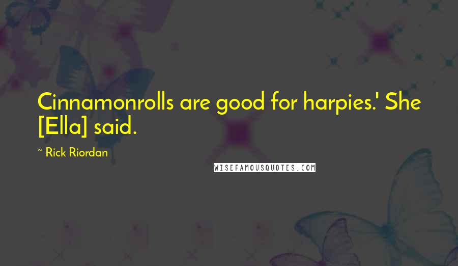 Rick Riordan Quotes: Cinnamonrolls are good for harpies.' She [Ella] said.