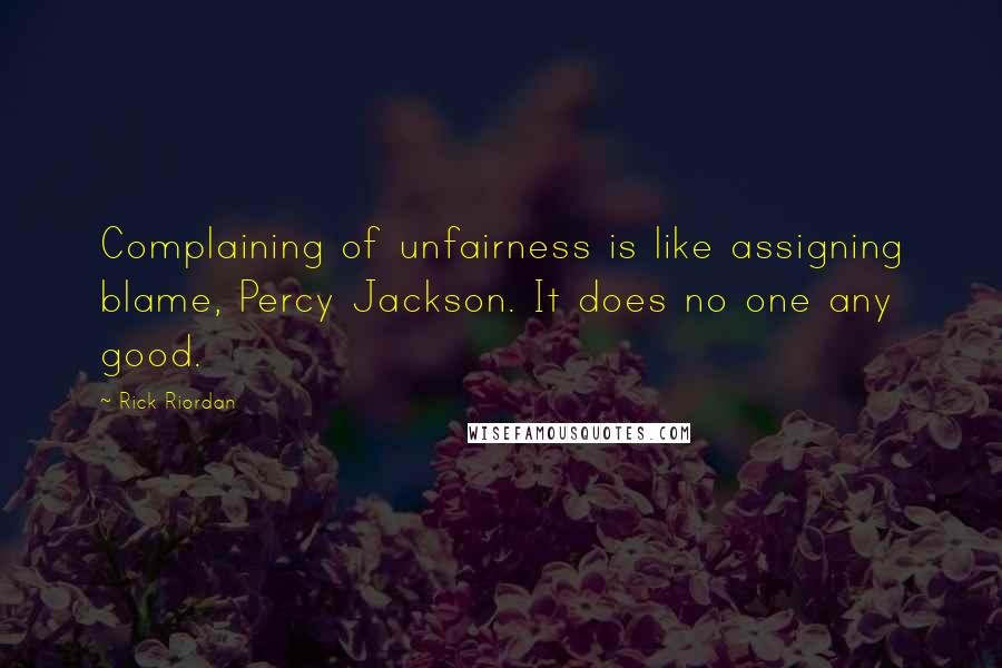 Rick Riordan Quotes: Complaining of unfairness is like assigning blame, Percy Jackson. It does no one any good.