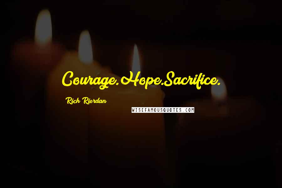 Rick Riordan Quotes: Courage.Hope.Sacrifice.