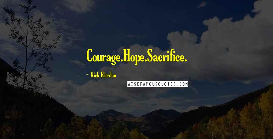 Rick Riordan Quotes: Courage.Hope.Sacrifice.