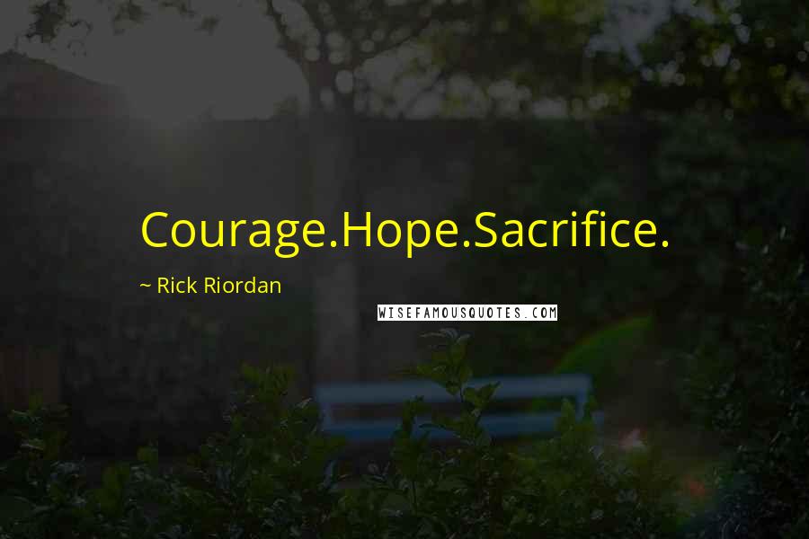 Rick Riordan Quotes: Courage.Hope.Sacrifice.