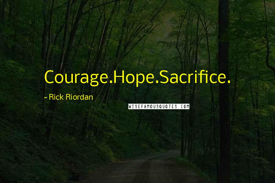 Rick Riordan Quotes: Courage.Hope.Sacrifice.