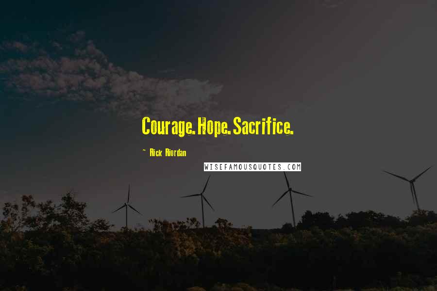 Rick Riordan Quotes: Courage.Hope.Sacrifice.