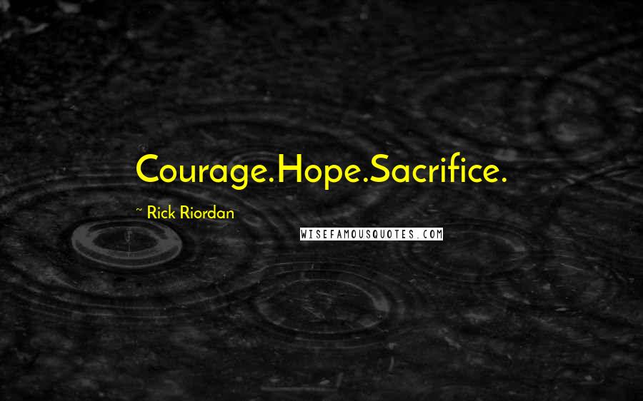 Rick Riordan Quotes: Courage.Hope.Sacrifice.