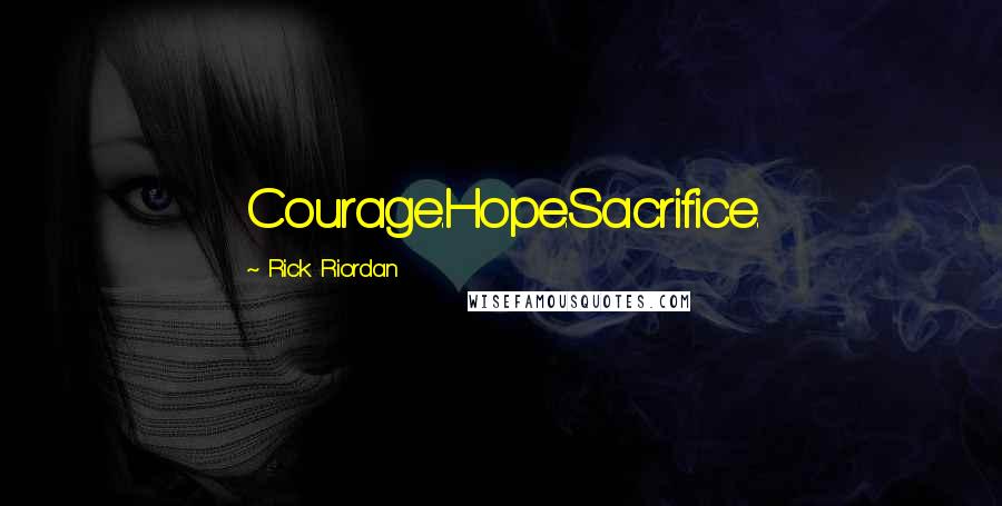 Rick Riordan Quotes: Courage.Hope.Sacrifice.