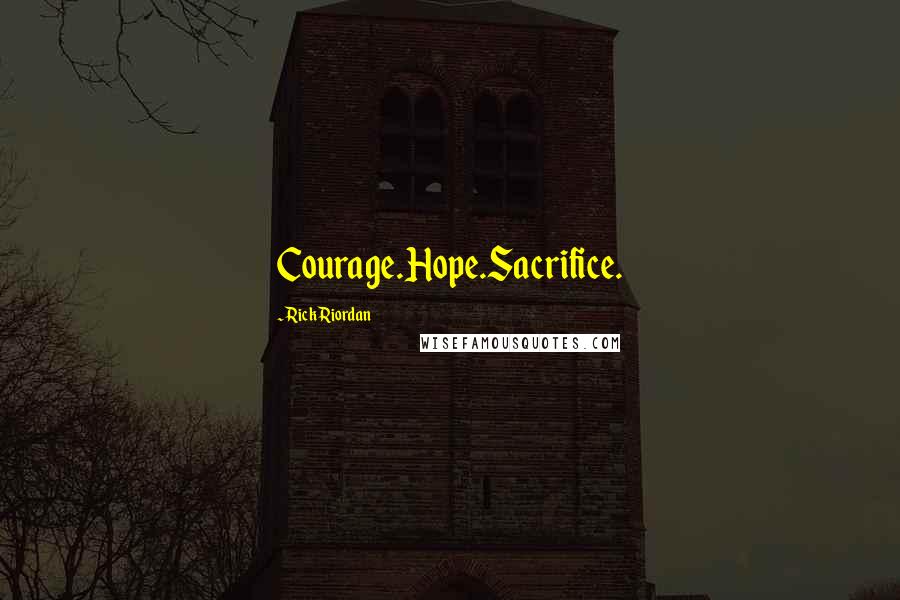 Rick Riordan Quotes: Courage.Hope.Sacrifice.