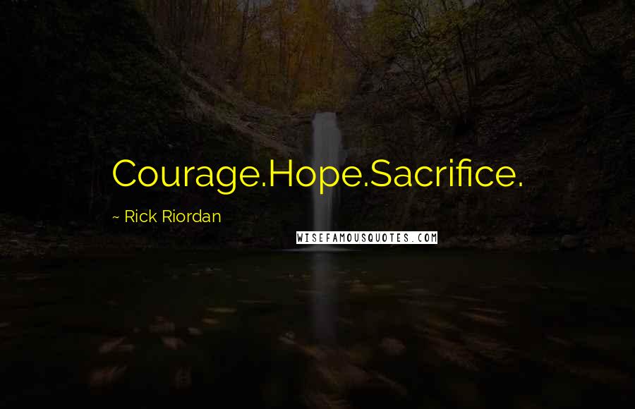 Rick Riordan Quotes: Courage.Hope.Sacrifice.