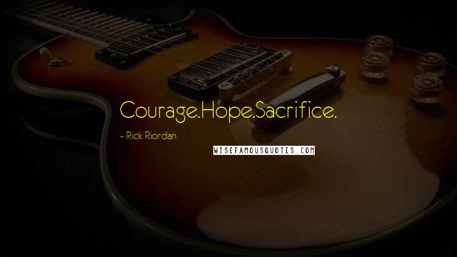 Rick Riordan Quotes: Courage.Hope.Sacrifice.