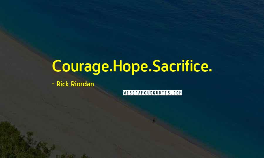 Rick Riordan Quotes: Courage.Hope.Sacrifice.