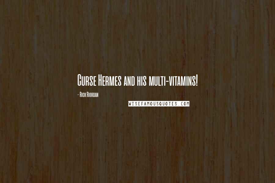 Rick Riordan Quotes: Curse Hermes and his multi-vitamins!