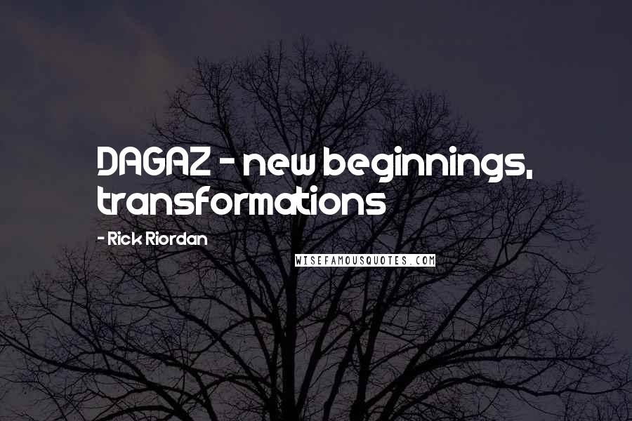 Rick Riordan Quotes: DAGAZ - new beginnings, transformations