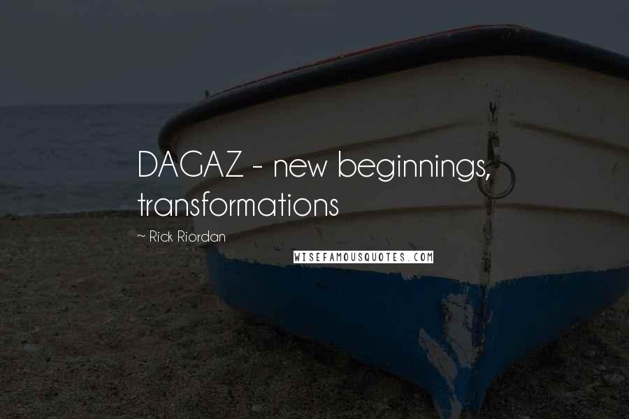 Rick Riordan Quotes: DAGAZ - new beginnings, transformations