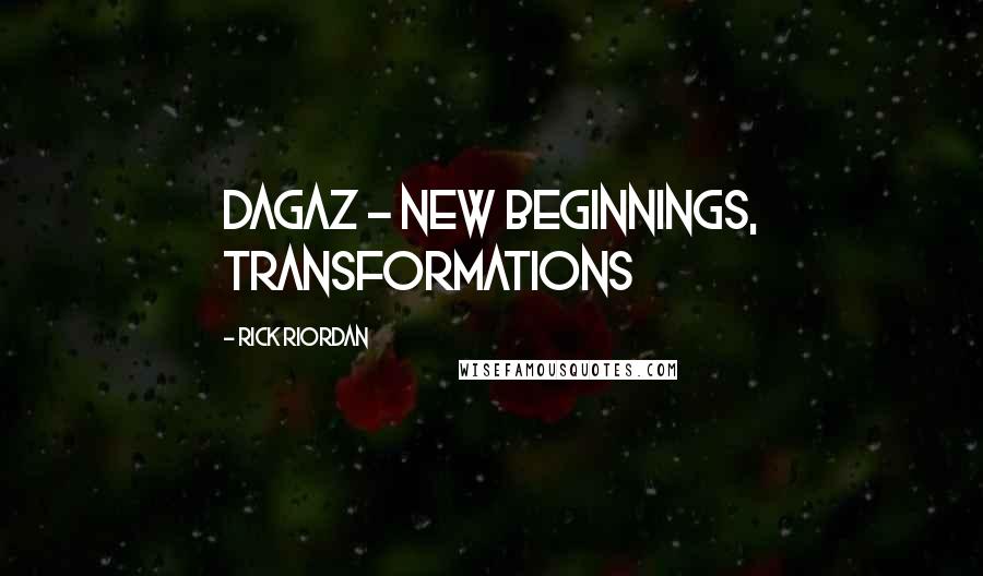 Rick Riordan Quotes: DAGAZ - new beginnings, transformations