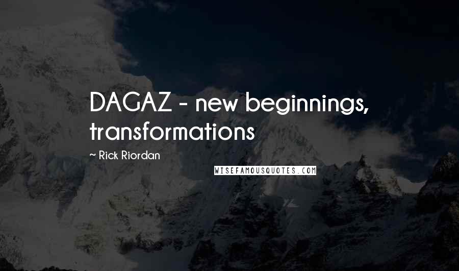Rick Riordan Quotes: DAGAZ - new beginnings, transformations