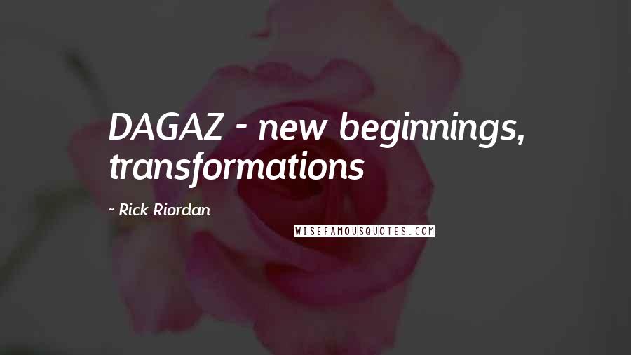 Rick Riordan Quotes: DAGAZ - new beginnings, transformations