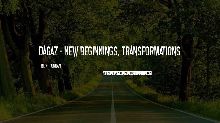 Rick Riordan Quotes: DAGAZ - new beginnings, transformations