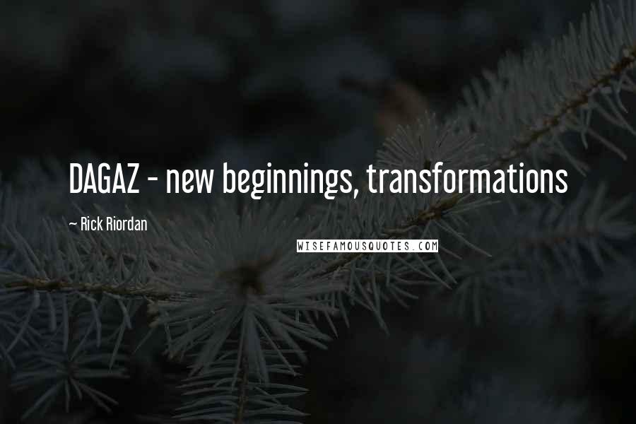Rick Riordan Quotes: DAGAZ - new beginnings, transformations