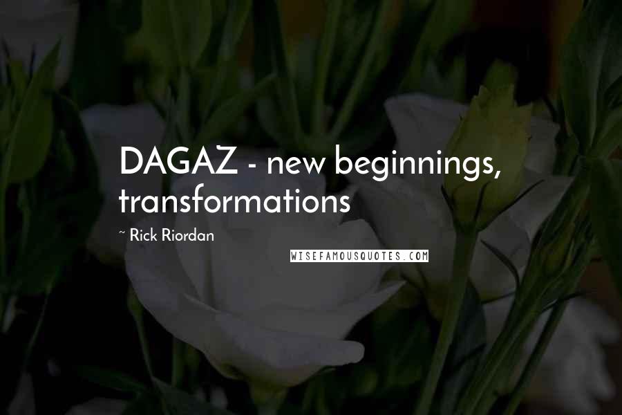 Rick Riordan Quotes: DAGAZ - new beginnings, transformations