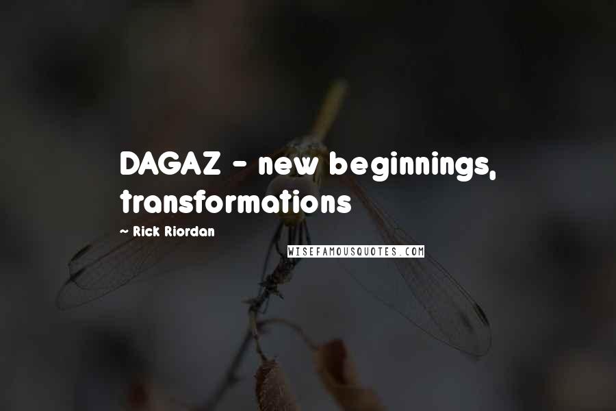 Rick Riordan Quotes: DAGAZ - new beginnings, transformations