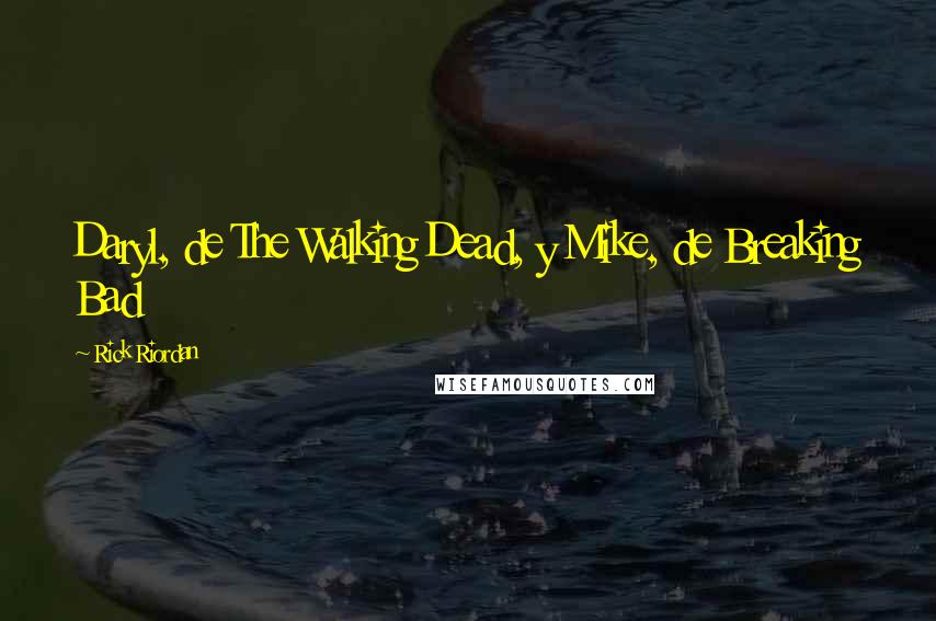 Rick Riordan Quotes: Daryl, de The Walking Dead, y Mike, de Breaking Bad