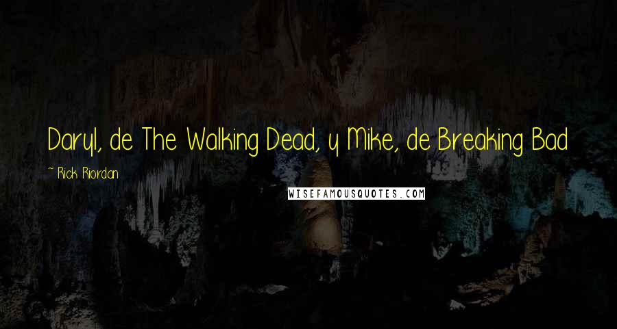 Rick Riordan Quotes: Daryl, de The Walking Dead, y Mike, de Breaking Bad