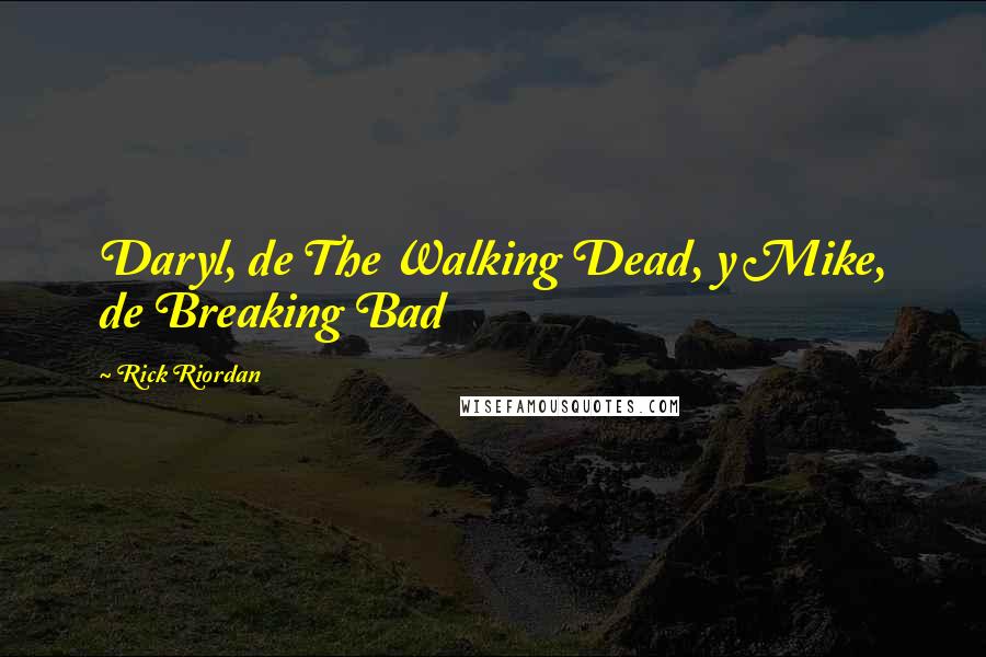 Rick Riordan Quotes: Daryl, de The Walking Dead, y Mike, de Breaking Bad