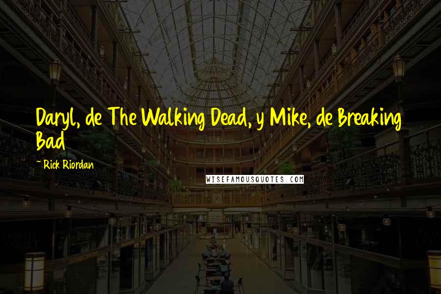 Rick Riordan Quotes: Daryl, de The Walking Dead, y Mike, de Breaking Bad
