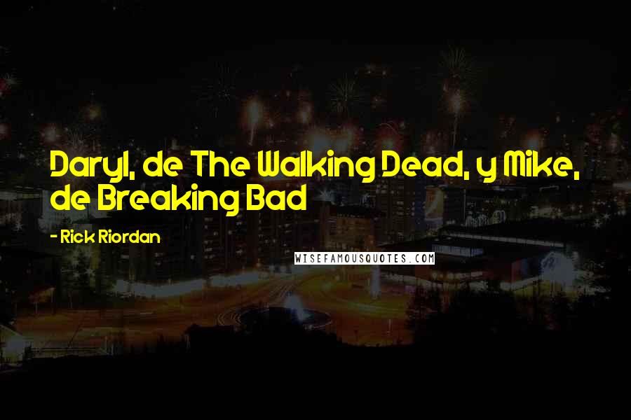 Rick Riordan Quotes: Daryl, de The Walking Dead, y Mike, de Breaking Bad