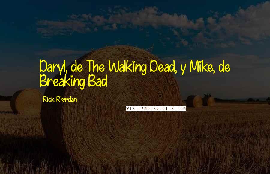 Rick Riordan Quotes: Daryl, de The Walking Dead, y Mike, de Breaking Bad
