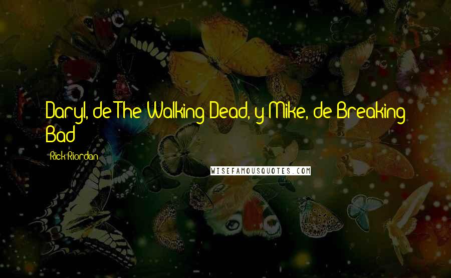 Rick Riordan Quotes: Daryl, de The Walking Dead, y Mike, de Breaking Bad