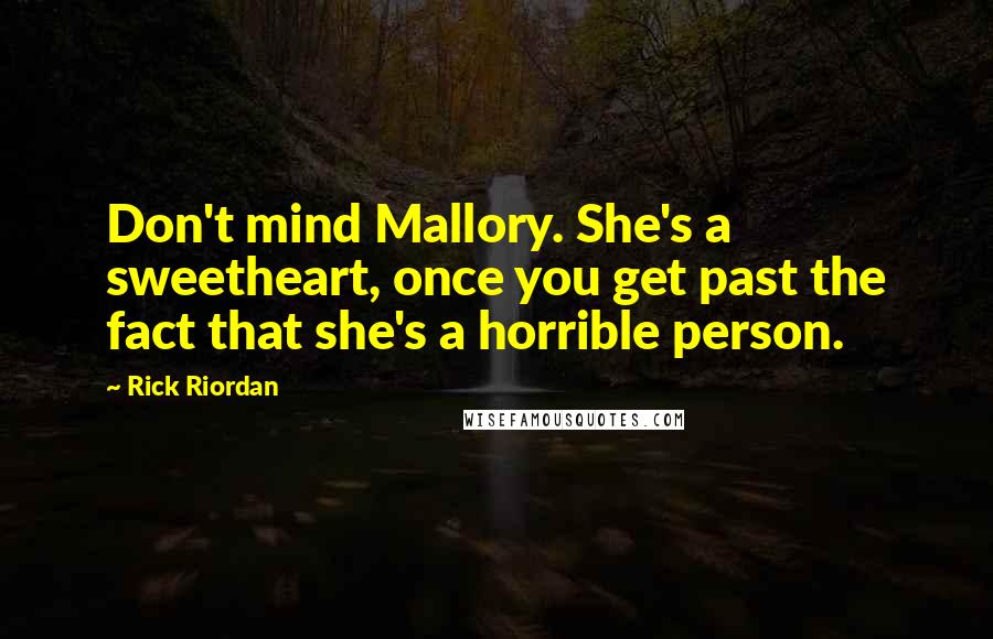 Rick Riordan Quotes: Don't mind Mallory. She's a sweetheart, once you get past the fact that she's a horrible person.