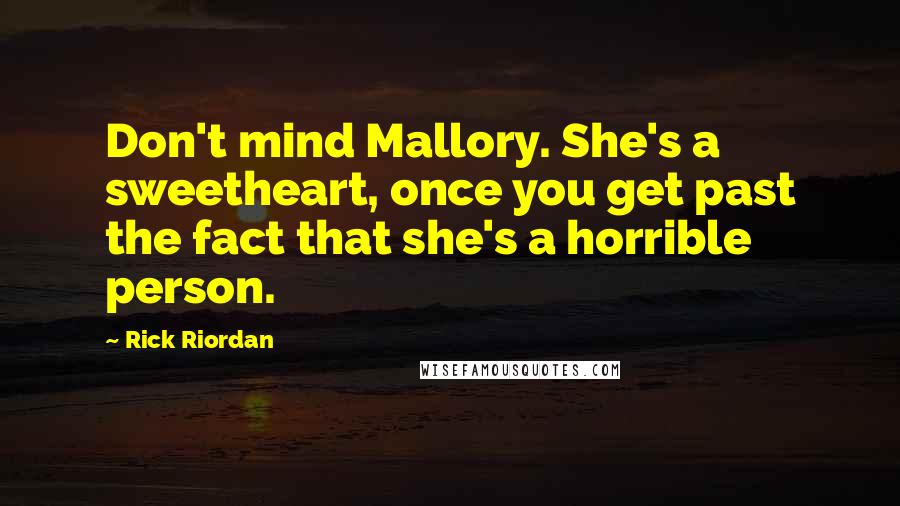 Rick Riordan Quotes: Don't mind Mallory. She's a sweetheart, once you get past the fact that she's a horrible person.