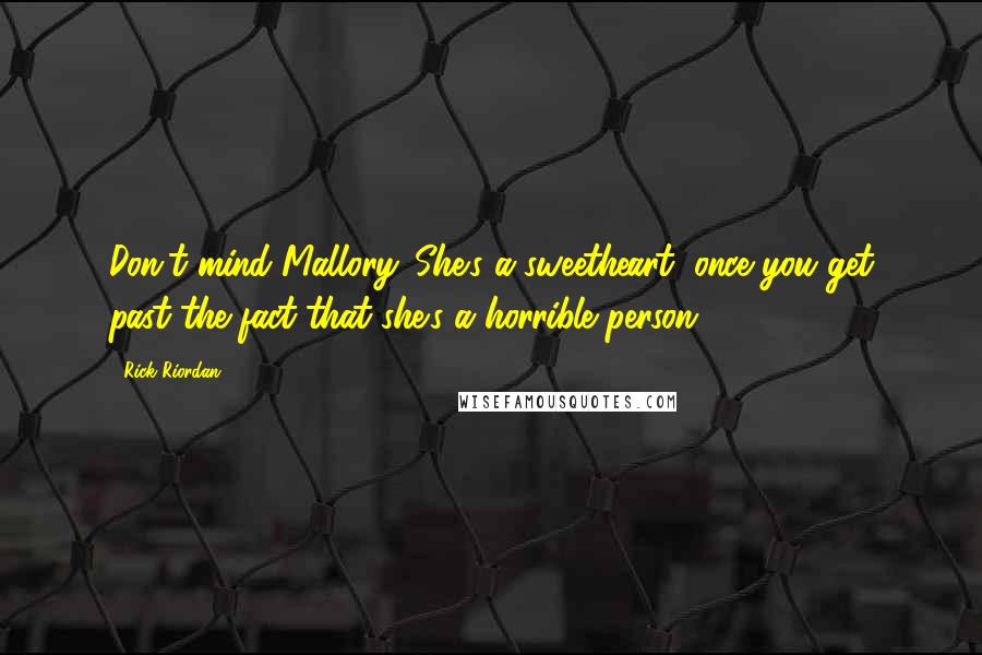 Rick Riordan Quotes: Don't mind Mallory. She's a sweetheart, once you get past the fact that she's a horrible person.