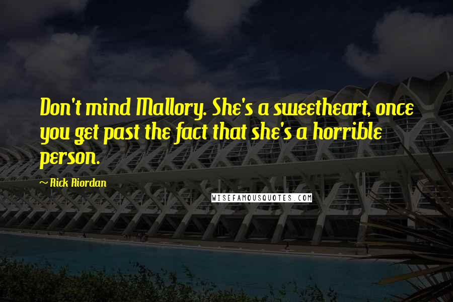 Rick Riordan Quotes: Don't mind Mallory. She's a sweetheart, once you get past the fact that she's a horrible person.