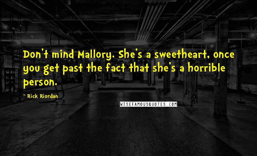 Rick Riordan Quotes: Don't mind Mallory. She's a sweetheart, once you get past the fact that she's a horrible person.