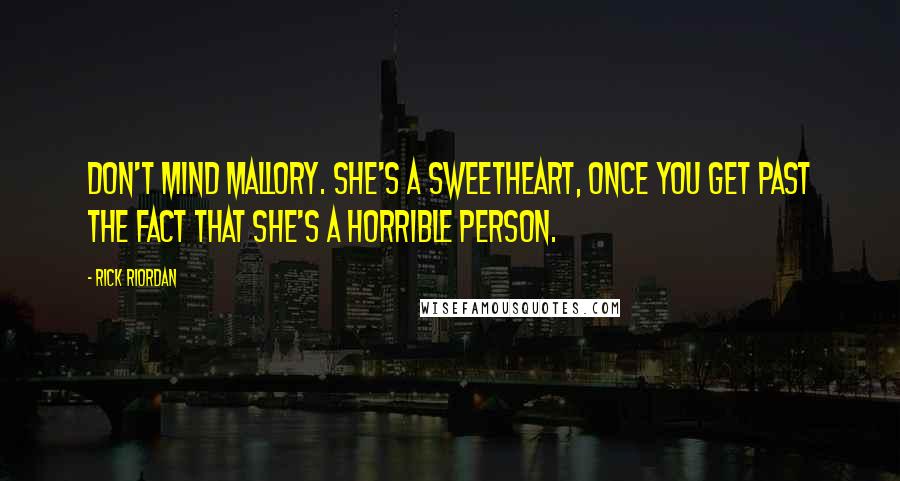 Rick Riordan Quotes: Don't mind Mallory. She's a sweetheart, once you get past the fact that she's a horrible person.