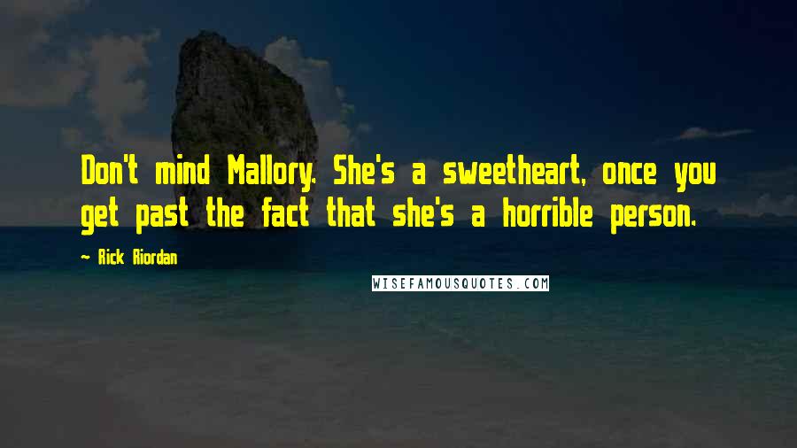 Rick Riordan Quotes: Don't mind Mallory. She's a sweetheart, once you get past the fact that she's a horrible person.