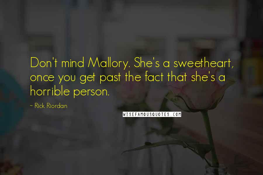 Rick Riordan Quotes: Don't mind Mallory. She's a sweetheart, once you get past the fact that she's a horrible person.