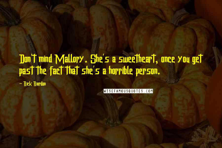 Rick Riordan Quotes: Don't mind Mallory. She's a sweetheart, once you get past the fact that she's a horrible person.