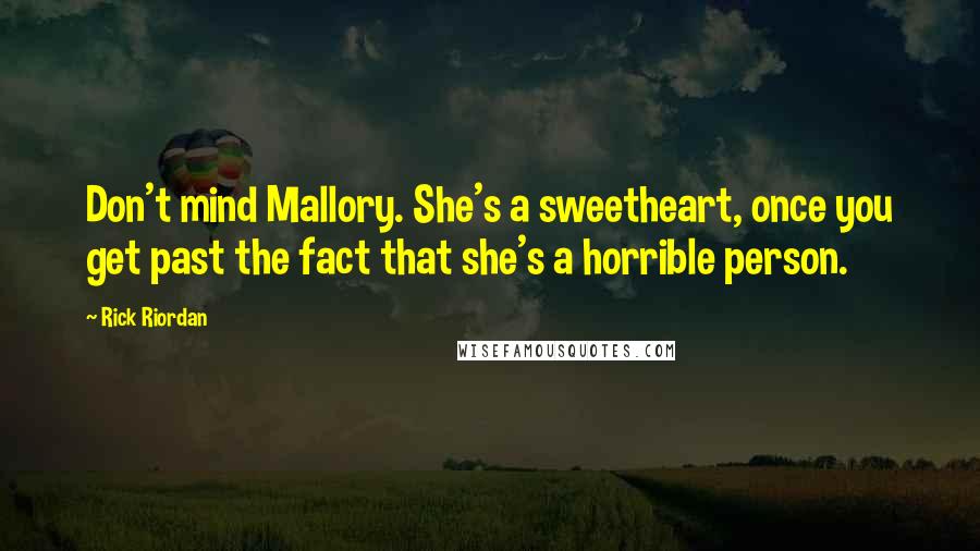 Rick Riordan Quotes: Don't mind Mallory. She's a sweetheart, once you get past the fact that she's a horrible person.