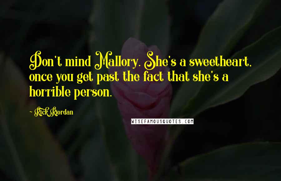 Rick Riordan Quotes: Don't mind Mallory. She's a sweetheart, once you get past the fact that she's a horrible person.