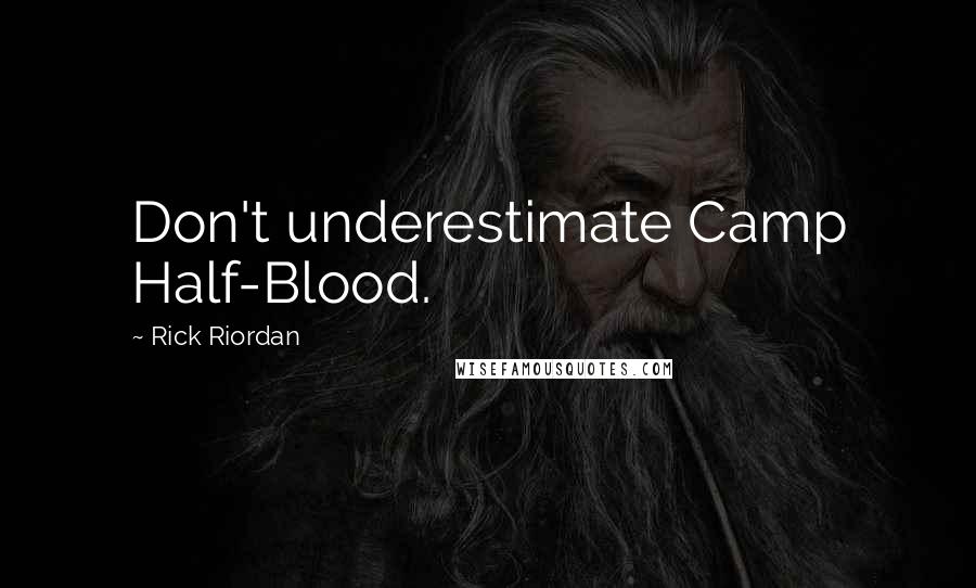 Rick Riordan Quotes: Don't underestimate Camp Half-Blood.