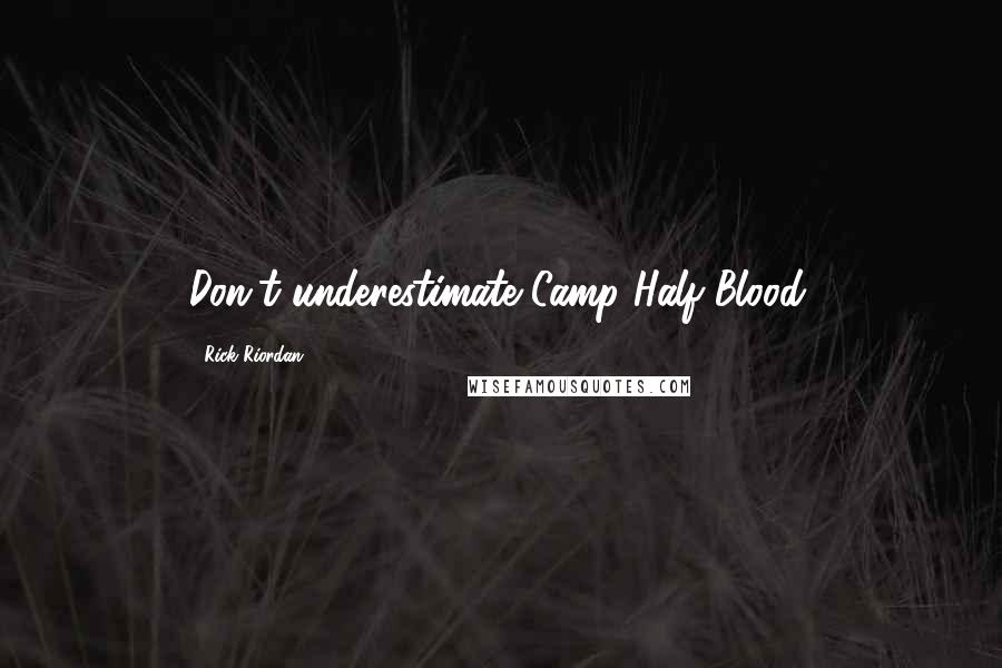 Rick Riordan Quotes: Don't underestimate Camp Half-Blood.