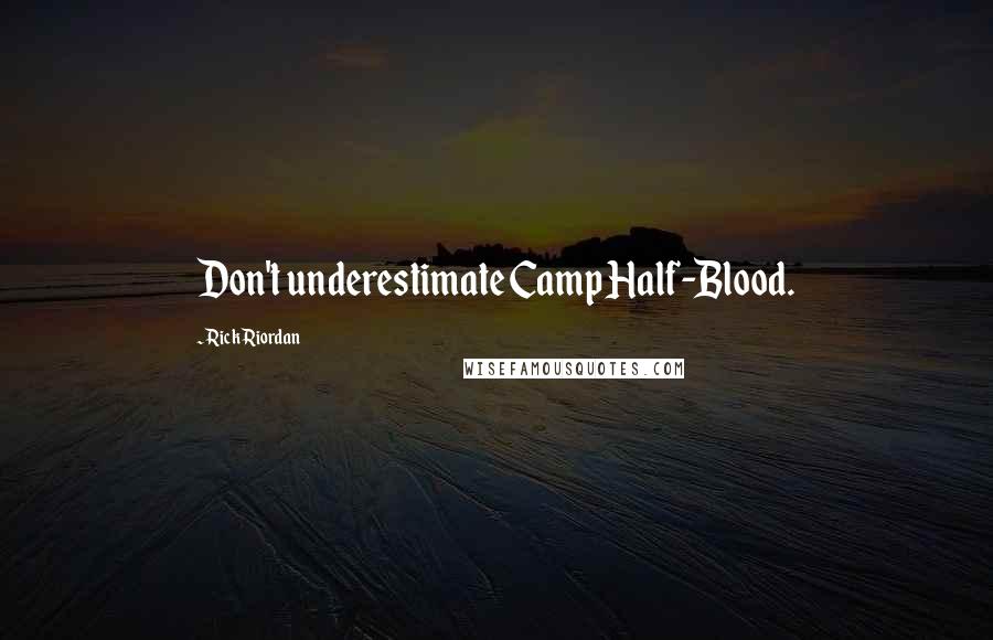 Rick Riordan Quotes: Don't underestimate Camp Half-Blood.