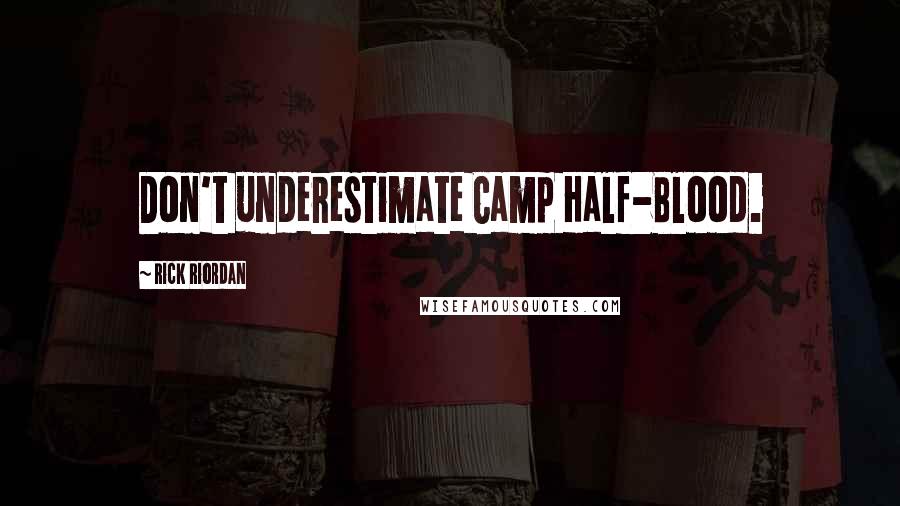 Rick Riordan Quotes: Don't underestimate Camp Half-Blood.